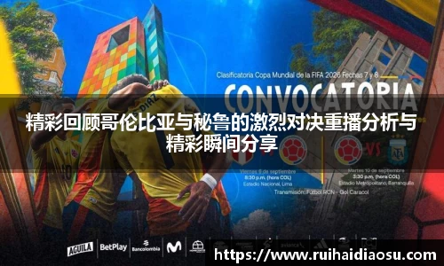精彩回顾哥伦比亚与秘鲁的激烈对决重播分析与精彩瞬间分享